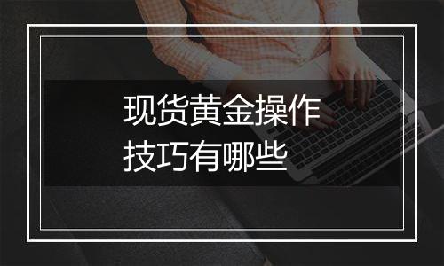 现货黄金操作技巧有哪些