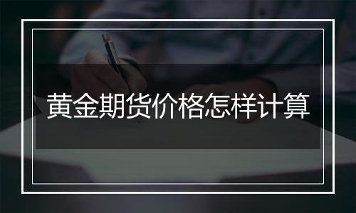 黄金期货价格怎样计算