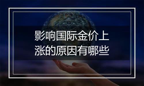 影响国际金价上涨的原因有哪些