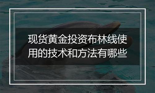 现货黄金投资布林线使用的技术和方法有哪些