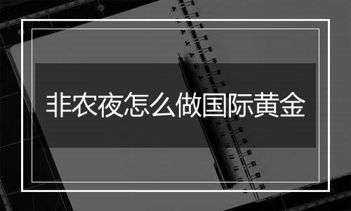 非农夜怎么做国际黄金