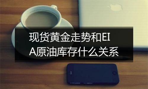 现货黄金走势和EIA原油库存什么关系