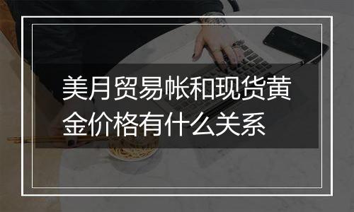 美月贸易帐和现货黄金价格有什么关系