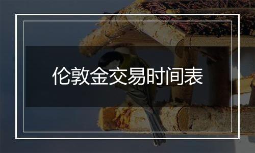 伦敦金交易时间表