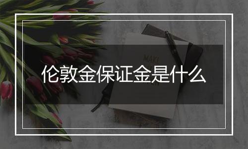 伦敦金保证金是什么