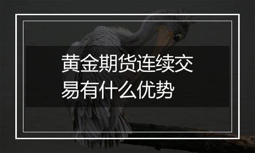 黄金期货连续交易有什么优势