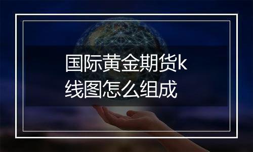 国际黄金期货k线图怎么组成