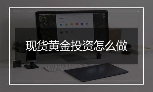 现货黄金投资怎么做