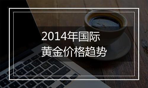 2014年国际黄金价格趋势