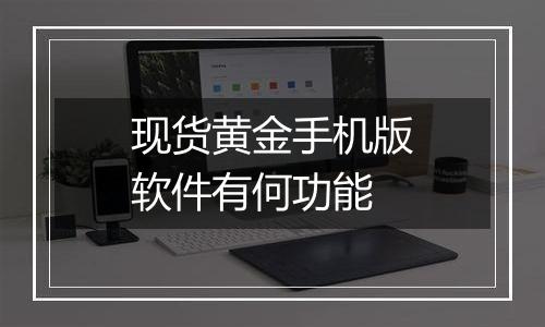 现货黄金手机版软件有何功能