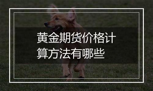 黄金期货价格计算方法有哪些