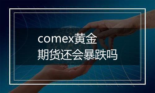 comex黄金期货还会暴跌吗