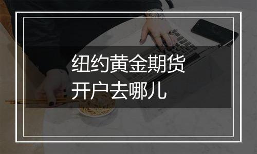 纽约黄金期货开户去哪儿