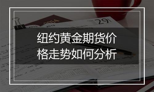 纽约黄金期货价格走势如何分析