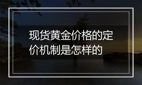 现货黄金价格的定价机制是怎样的