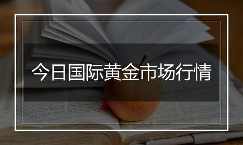 今日国际黄金市场行情