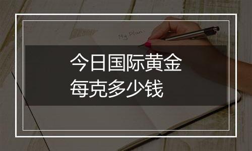 今日国际黄金每克多少钱