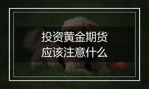 投资黄金期货应该注意什么