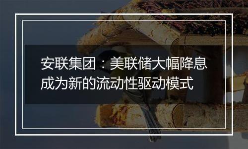 安联集团：美联储大幅降息成为新的流动性驱动模式