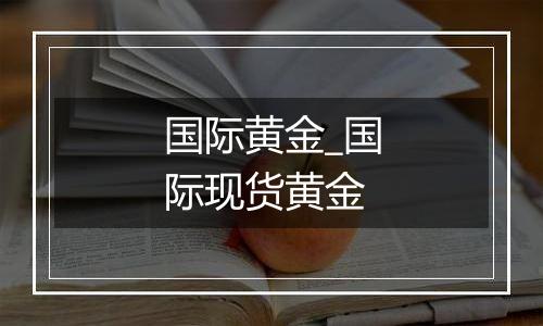 国际黄金_国际现货黄金