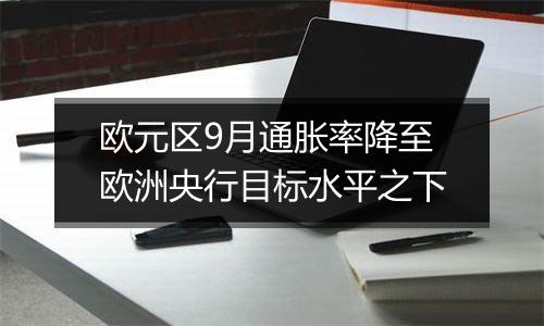 欧元区9月通胀率降至欧洲央行目标水平之下