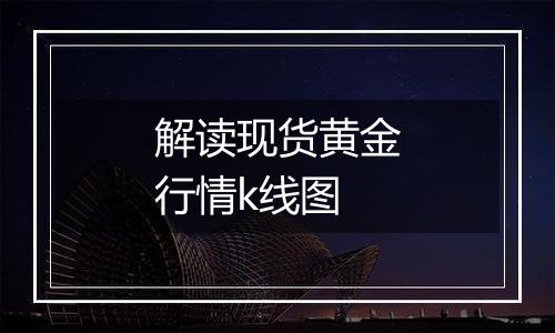 解读现货黄金行情k线图