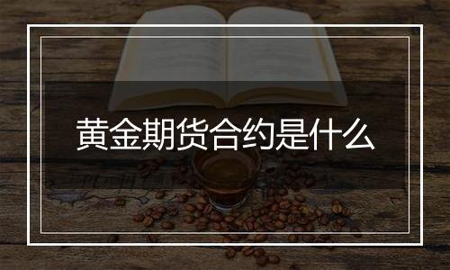 黄金期货合约是什么