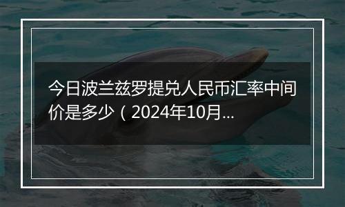 今日波兰兹罗提兑人民币汇率中间价是多少（2024年10月5日）