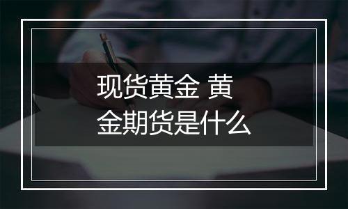 现货黄金 黄金期货是什么