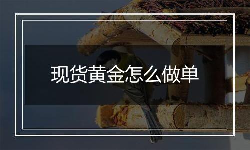 现货黄金怎么做单