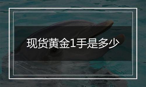 现货黄金1手是多少