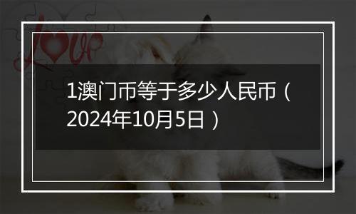 1澳门币等于多少人民币（2024年10月5日）