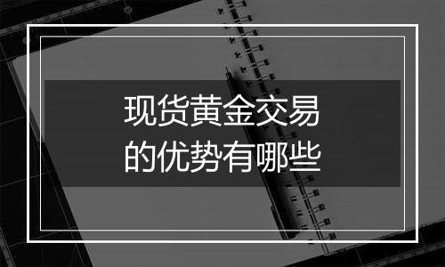 现货黄金交易的优势有哪些