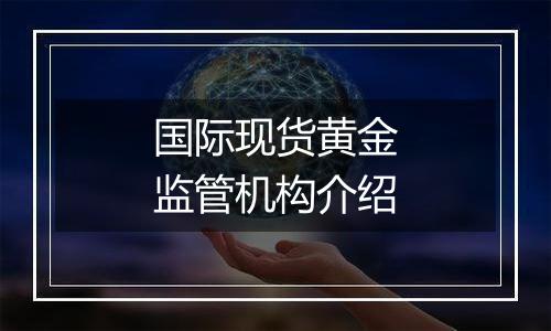 国际现货黄金监管机构介绍