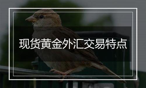 现货黄金外汇交易特点