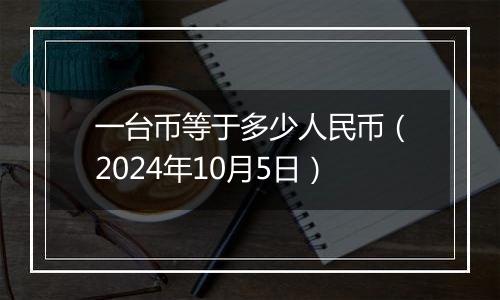 一台币等于多少人民币（2024年10月5日）