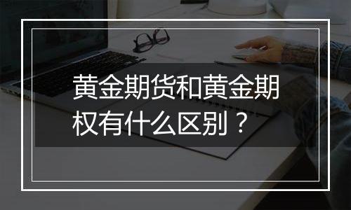 黄金期货和黄金期权有什么区别？