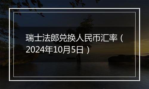 瑞士法郎兑换人民币汇率（2024年10月5日）