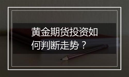 黄金期货投资如何判断走势？