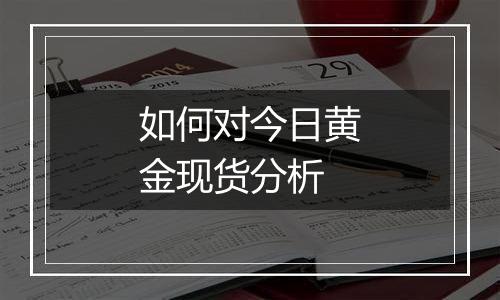 如何对今日黄金现货分析