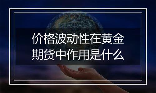 价格波动性在黄金期货中作用是什么