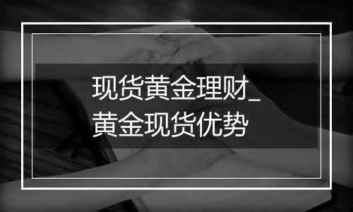 现货黄金理财_黄金现货优势