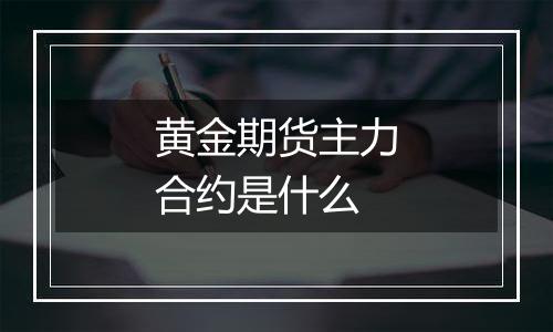 黄金期货主力合约是什么