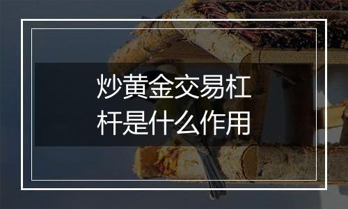 炒黄金交易杠杆是什么作用