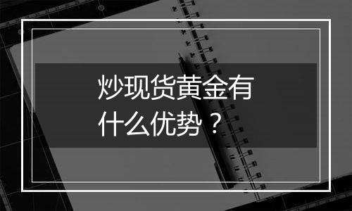 炒现货黄金有什么优势？