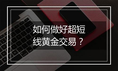 如何做好超短线黄金交易？