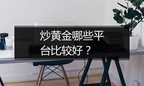 炒黄金哪些平台比较好？