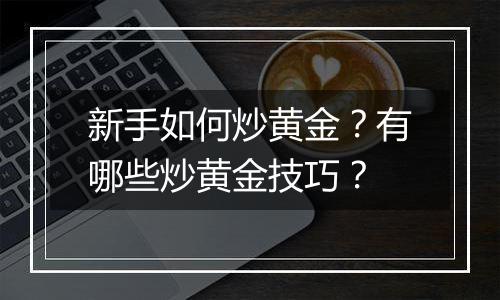 新手如何炒黄金？有哪些炒黄金技巧？