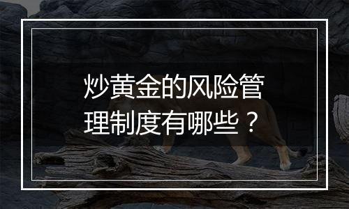 炒黄金的风险管理制度有哪些？