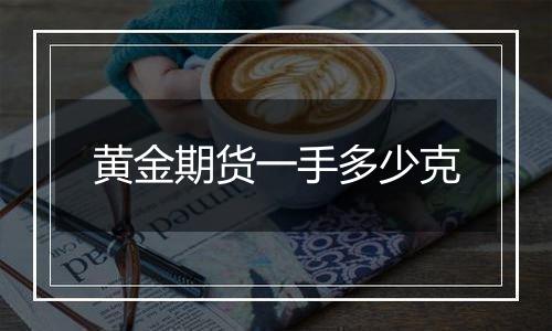 黄金期货一手多少克